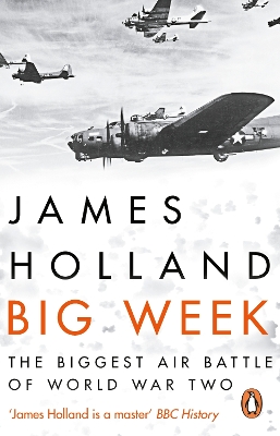 Big Week: The Biggest Air Battle of World War Two by James Holland
