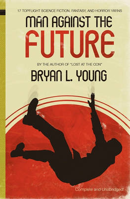 Man Against the Future: 17 Topflight Science Fiction, Fantasy, and Horror Yarns. book