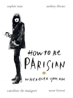 How To Be Parisian Wherever You Are by Anne Berest
