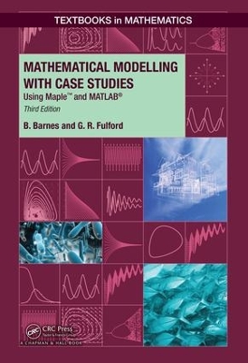 Mathematical Modelling with Case Studies: Using Maple and MATLAB, Third Edition by B. Barnes