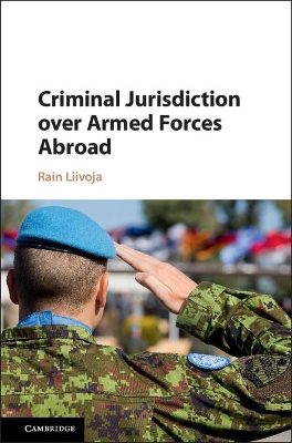 Criminal Jurisdiction over Armed Forces Abroad by Rain Liivoja