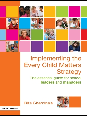 Implementing the Every Child Matters Strategy: The Essential Guide for School Leaders and Managers book