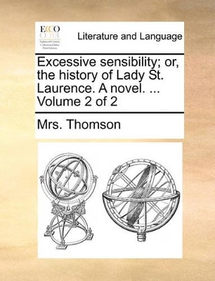 Excessive Sensibility; Or, the History of Lady St. Laurence. a Novel. ... Volume 2 of 2 book