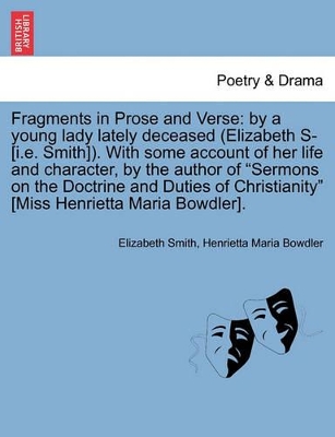 Fragments in Prose and Verse: By a Young Lady Lately Deceased (Elizabeth S- [I.E. Smith]). with Some Account of Her Life and Character, by the Author of 