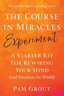 The Course in Miracles Experiment: A Starter Kit for Rewiring Your Mind (and Therefore the World) book