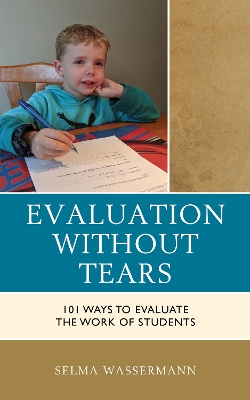 Evaluation without Tears: 101 Ways to Evaluate the Work of Students by Selma Wassermann