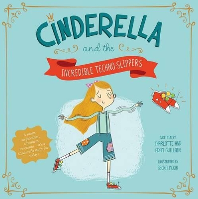 Cinderella and the Incredible Techno-Slippers by Charlotte and Adam Guillain