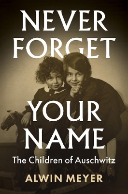 Never Forget Your Name: The Children of Auschwitz book