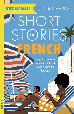 Short Stories in French for Intermediate Learners: Read for pleasure at your level, expand your vocabulary and learn French the fun way! book