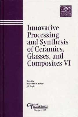 Innovative Processing and Synthesis of Ceramics, Glasses, and Composites VI book