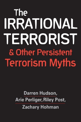 The Irrational Terrorist and Other Persistent Terrorism Myths by Darren Hudson