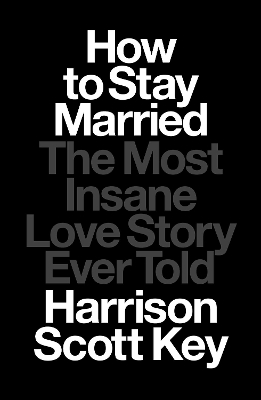 How to Stay Married: The Most Insane Love Story Ever Told book