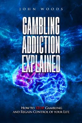 Gambling Addiction Explained.: How to STOP Gambling and Regain Control of your Life.: 2022 book