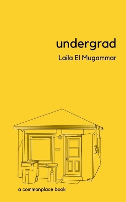 undergrad: a commonplace book by Laila El Mugammar