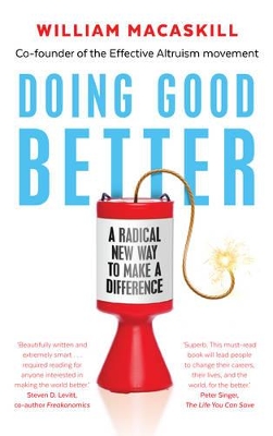 Doing Good Better: Effective Altruism and a Radical New Way to Make a Difference by Dr William MacAskill