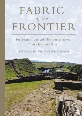 Fabric of the Frontier: Prospection, Use, and Re-Use of Stone from Hadrian’s Wall book