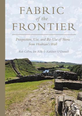 Fabric of the Frontier: Prospection, Use, and Re-Use of Stone from Hadrian’s Wall book