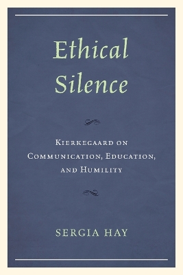 Ethical Silence: Kierkegaard on Communication, Education, and Humility book