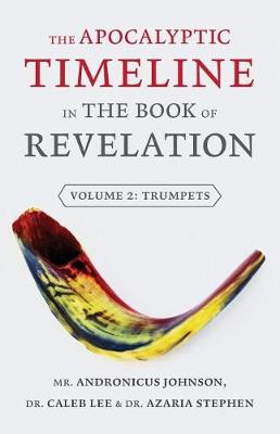 The Apocalyptic Timeline in the Book of Revelation: Volume 2: Trumpets book