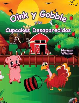 Oink y Gobble y los Cupcakes Desaparecidos by Norman Whaler