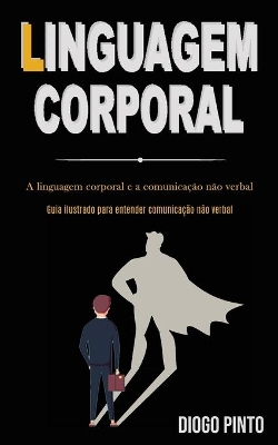 Linguagem Corporal: A linguagem corporal e a comunicação não verbal (Guia ilustrado para entender comunicação não verbal) book