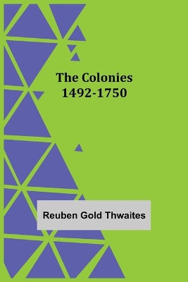 The Colonies 1492-1750 by Reuben Gold Thwaites