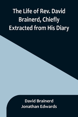 The Life of Rev. David Brainerd, Chiefly Extracted from His Diary book