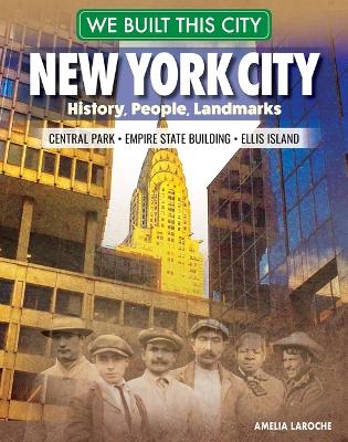 We Built This City: New York City: History, People, Landmarks - Central Park, Empire State Building, Ellis Island by Amelia Laroche