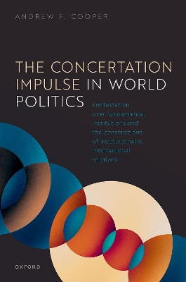 The Concertation Impulse in World Politics: Contestation over Fundamental Institutions and the Constrictions of Institutionalist International Relations book