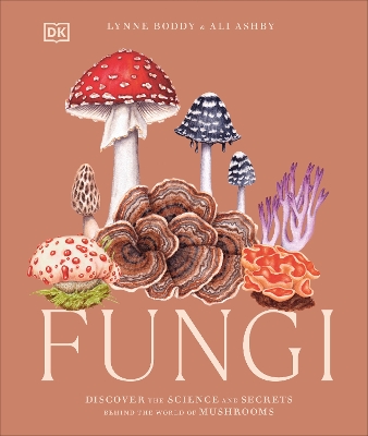 Fungi: Discover the Science and Secrets Behind the World of Mushrooms by Lynne Boddy