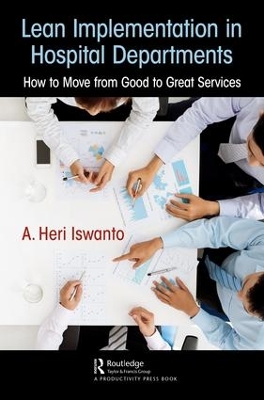 Lean Implementation in Hospital Departments: How to Move from Good to Great Services by A. Heri Iswanto