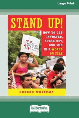 Stand Up!: How to Get Involved, Speak Out, and Win in a World on Fire [16 Pt Large Print Edition] by Gordon Whitman