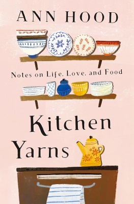 Kitchen Yarns by Ann Hood