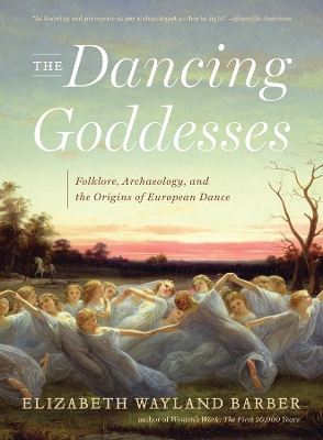 The Dancing Goddesses by Elizabeth Wayland Barber