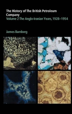 The History of the British Petroleum Company: Volume 2, The Anglo-Iranian Years 1928-1954 by J. H. Bamberg