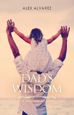 Dad's Wisdom: A Blueprint for Life book