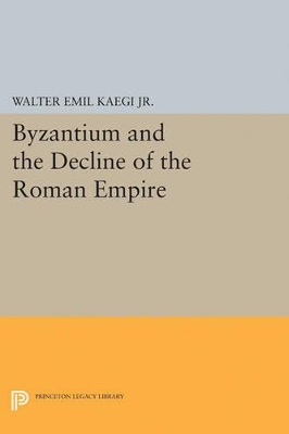 Byzantium and the Decline of the Roman Empire by Walter Emil Kaegi