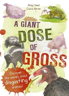 A Giant Dose of Gross: Discover the World's Most Disgusting Animals! book