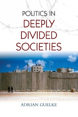 Politics in Deeply Divided Societies by Adrian Guelke