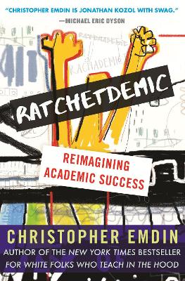 Ratchetdemic: Reimagining Academic Success by Christopher Emdin