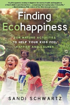 Finding Ecohappiness: Fun Nature Activities to Help Your Kids Feel Happier and Calmer book