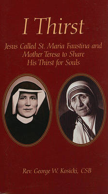 I Thirst: Jesus Called Saint Maria Faustina and Mother Theresa to Share His Thirst for Souls book