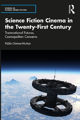 Science Fiction Cinema in the Twenty-First Century: Transnational Futures, Cosmopolitan Concerns by Pablo Gómez-Muñoz