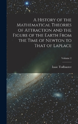 A History of the Mathematical Theories of Attraction and the Figure of the Earth From the Time of Newton to That of Laplace; Volume 2 book