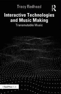 Interactive Technologies and Music Making: Transmutable Music by Tracy Redhead