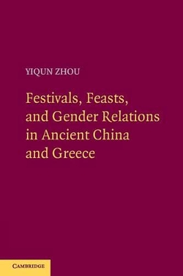 Festivals, Feasts, and Gender Relations in Ancient China and Greece by Yiqun Zhou