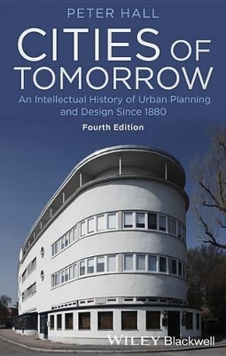 Cities of Tomorrow: An Intellectual History of Urban Planning and Design Since 1880 by Peter Hall