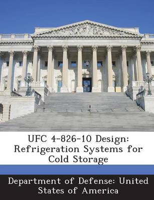 Ufc 4-826-10 Design: Refrigeration Systems for Cold Storage book