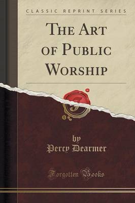 The Art of Public Worship (Classic Reprint) by Percy Dearmer