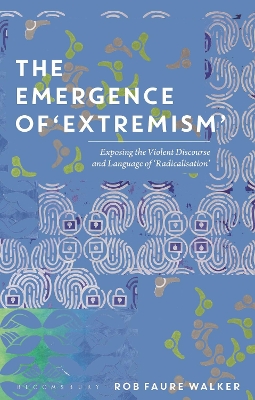 The Emergence of 'Extremism': Exposing the Violent Discourse and Language of 'Radicalisation' by Dr Rob Faure Walker